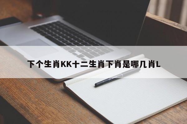 下个生肖KK十二生肖下肖是哪几肖L