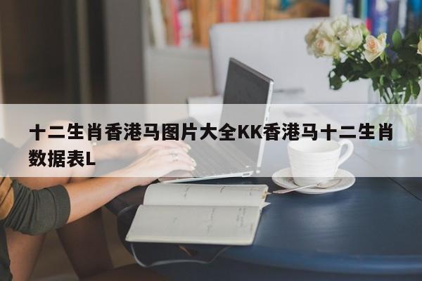 十二生肖香港马图片大全KK香港马十二生肖数据表L