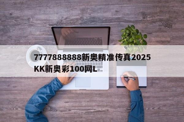 7777888888新奥精准传真2025KK新奥彩100网L